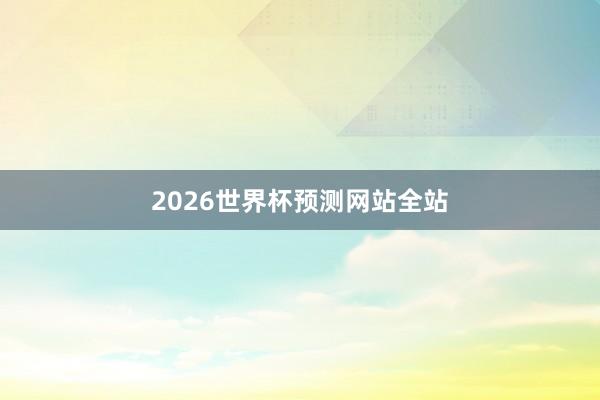 2026世界杯预测网站全站